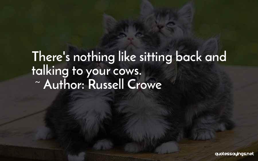 Russell Crowe Quotes: There's Nothing Like Sitting Back And Talking To Your Cows.