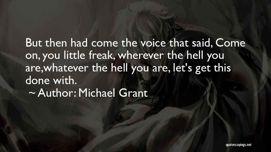 Michael Grant Quotes: But Then Had Come The Voice That Said, Come On, You Little Freak, Wherever The Hell You Are,whatever The Hell