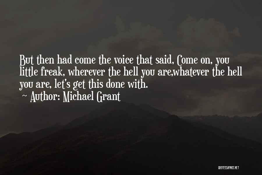 Michael Grant Quotes: But Then Had Come The Voice That Said, Come On, You Little Freak, Wherever The Hell You Are,whatever The Hell