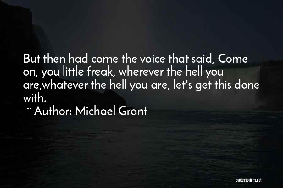 Michael Grant Quotes: But Then Had Come The Voice That Said, Come On, You Little Freak, Wherever The Hell You Are,whatever The Hell