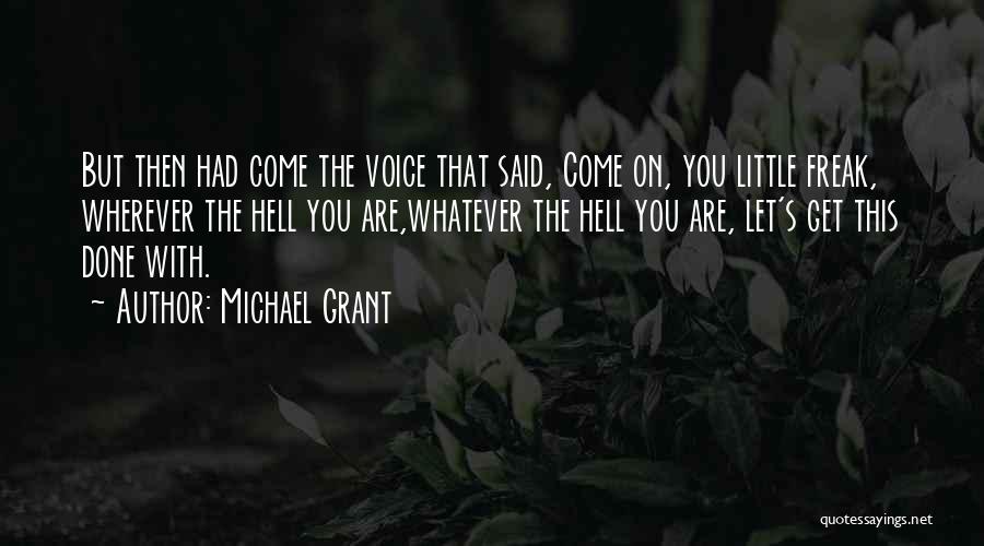 Michael Grant Quotes: But Then Had Come The Voice That Said, Come On, You Little Freak, Wherever The Hell You Are,whatever The Hell