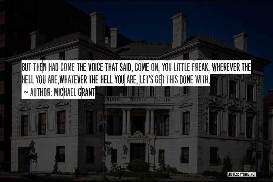 Michael Grant Quotes: But Then Had Come The Voice That Said, Come On, You Little Freak, Wherever The Hell You Are,whatever The Hell