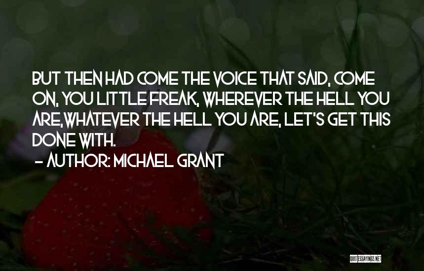 Michael Grant Quotes: But Then Had Come The Voice That Said, Come On, You Little Freak, Wherever The Hell You Are,whatever The Hell