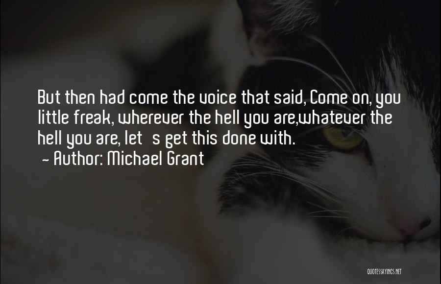 Michael Grant Quotes: But Then Had Come The Voice That Said, Come On, You Little Freak, Wherever The Hell You Are,whatever The Hell