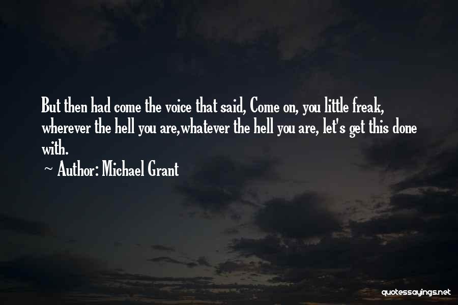 Michael Grant Quotes: But Then Had Come The Voice That Said, Come On, You Little Freak, Wherever The Hell You Are,whatever The Hell