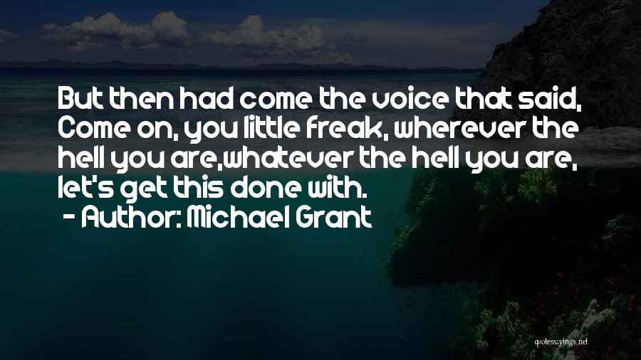 Michael Grant Quotes: But Then Had Come The Voice That Said, Come On, You Little Freak, Wherever The Hell You Are,whatever The Hell