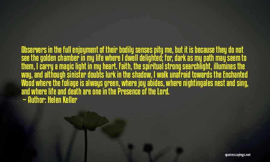 Helen Keller Quotes: Observers In The Full Enjoyment Of Their Bodily Senses Pity Me, But It Is Because They Do Not See The