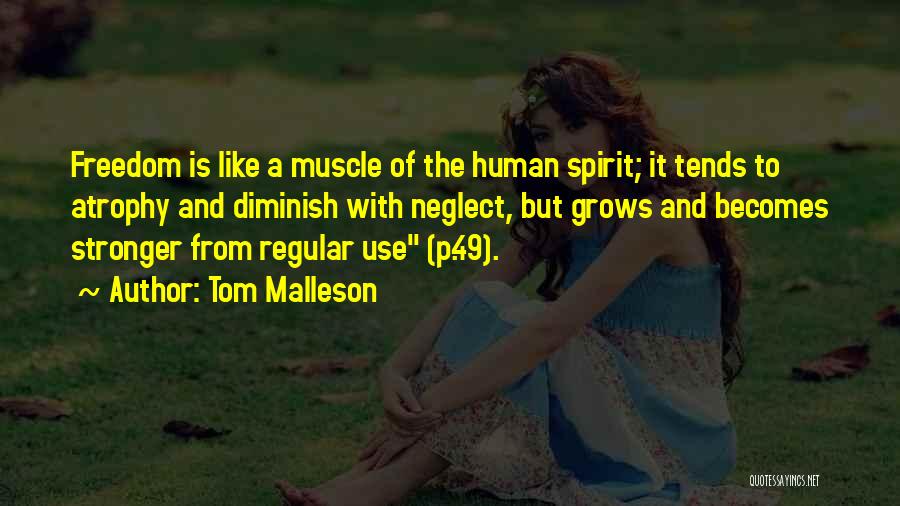 Tom Malleson Quotes: Freedom Is Like A Muscle Of The Human Spirit; It Tends To Atrophy And Diminish With Neglect, But Grows And