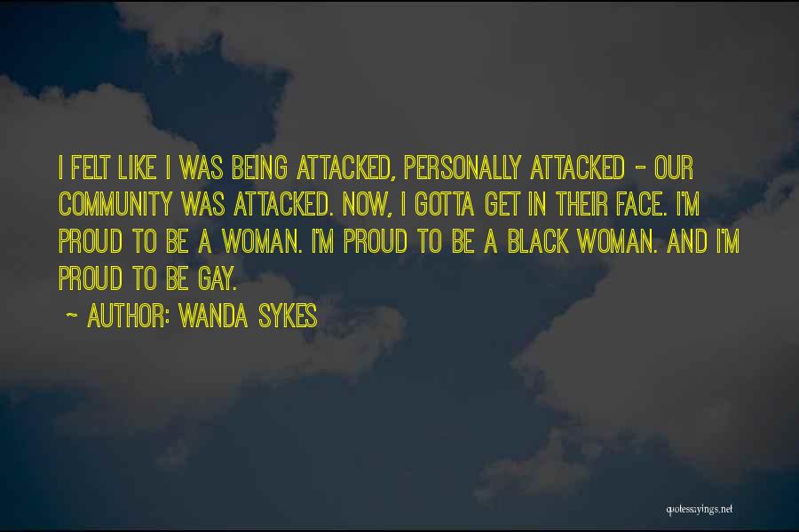 Wanda Sykes Quotes: I Felt Like I Was Being Attacked, Personally Attacked - Our Community Was Attacked. Now, I Gotta Get In Their