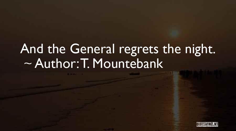 T. Mountebank Quotes: And The General Regrets The Night.