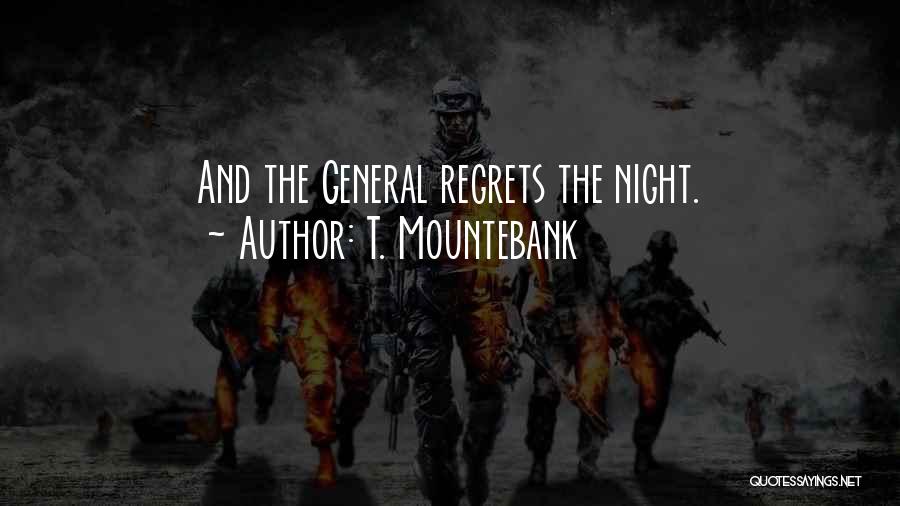T. Mountebank Quotes: And The General Regrets The Night.