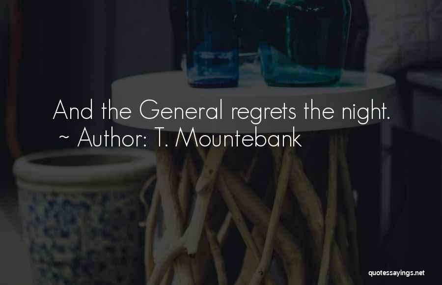 T. Mountebank Quotes: And The General Regrets The Night.