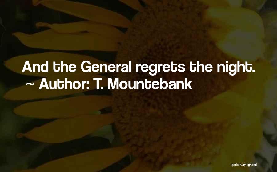 T. Mountebank Quotes: And The General Regrets The Night.