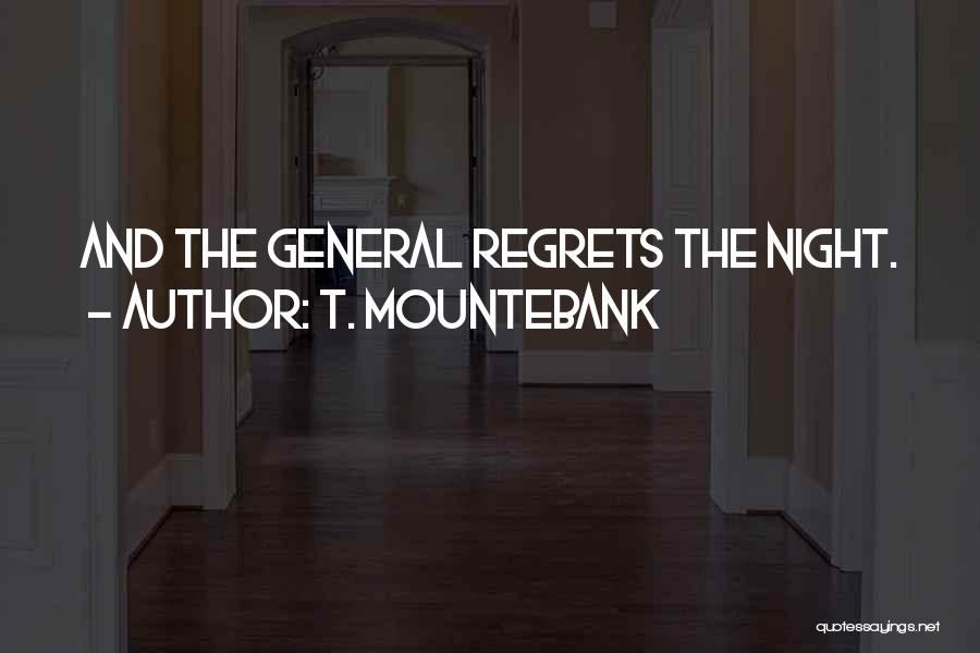 T. Mountebank Quotes: And The General Regrets The Night.