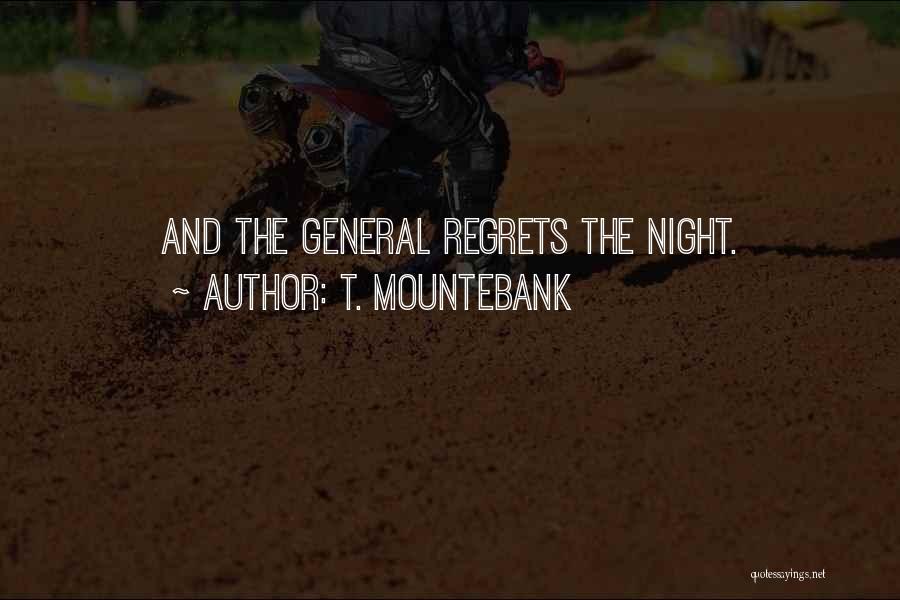 T. Mountebank Quotes: And The General Regrets The Night.