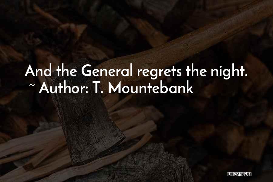 T. Mountebank Quotes: And The General Regrets The Night.