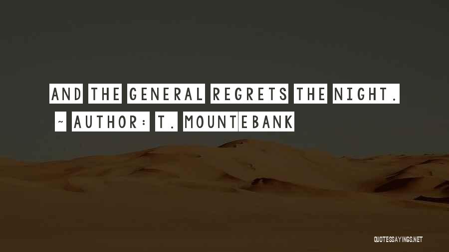 T. Mountebank Quotes: And The General Regrets The Night.