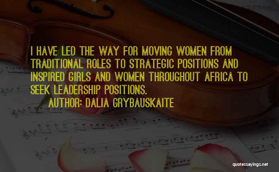 Dalia Grybauskaite Quotes: I Have Led The Way For Moving Women From Traditional Roles To Strategic Positions And Inspired Girls And Women Throughout