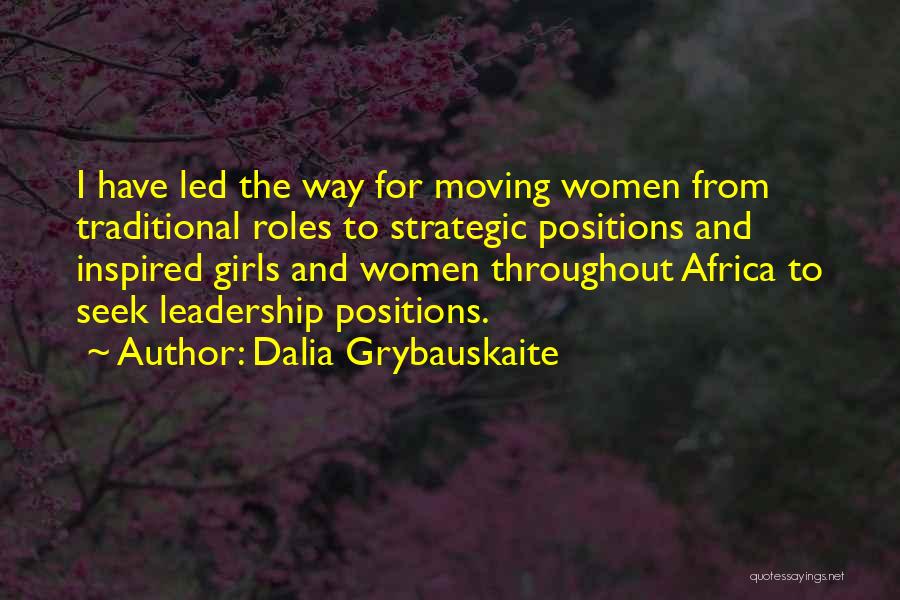 Dalia Grybauskaite Quotes: I Have Led The Way For Moving Women From Traditional Roles To Strategic Positions And Inspired Girls And Women Throughout