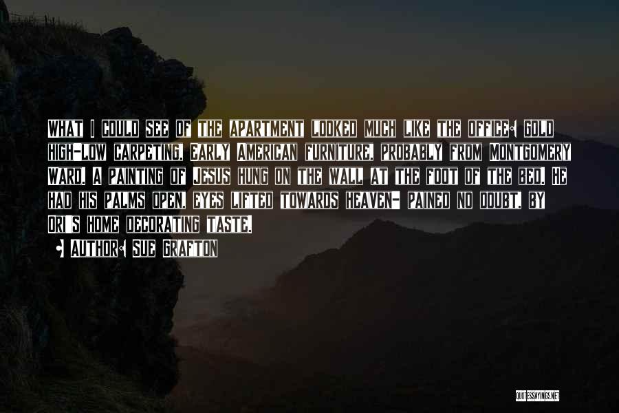 Sue Grafton Quotes: What I Could See Of The Apartment Looked Much Like The Office: Gold High-low Carpeting, Early American Furniture, Probably From