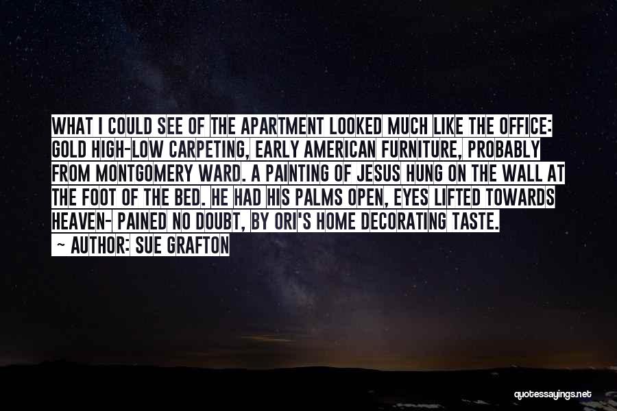 Sue Grafton Quotes: What I Could See Of The Apartment Looked Much Like The Office: Gold High-low Carpeting, Early American Furniture, Probably From