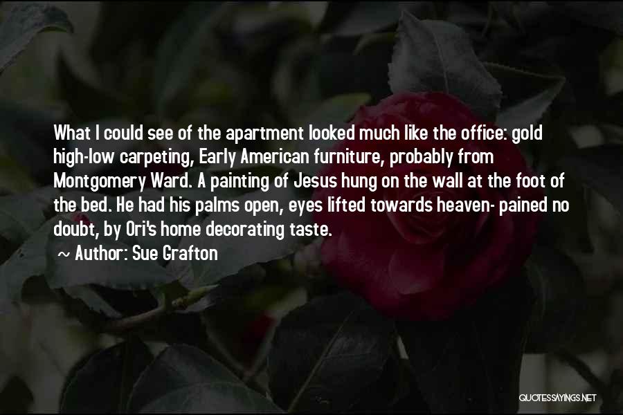 Sue Grafton Quotes: What I Could See Of The Apartment Looked Much Like The Office: Gold High-low Carpeting, Early American Furniture, Probably From