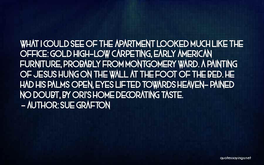 Sue Grafton Quotes: What I Could See Of The Apartment Looked Much Like The Office: Gold High-low Carpeting, Early American Furniture, Probably From