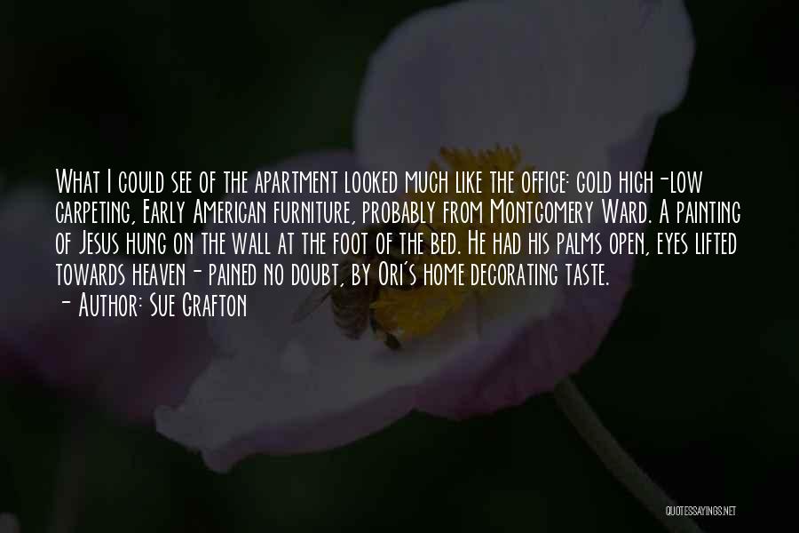 Sue Grafton Quotes: What I Could See Of The Apartment Looked Much Like The Office: Gold High-low Carpeting, Early American Furniture, Probably From
