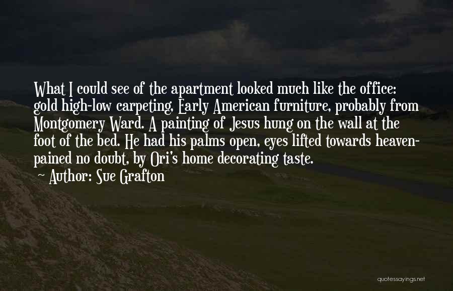 Sue Grafton Quotes: What I Could See Of The Apartment Looked Much Like The Office: Gold High-low Carpeting, Early American Furniture, Probably From