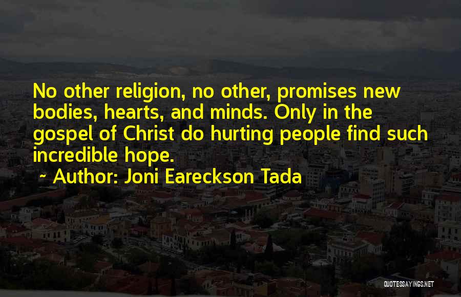 Joni Eareckson Tada Quotes: No Other Religion, No Other, Promises New Bodies, Hearts, And Minds. Only In The Gospel Of Christ Do Hurting People