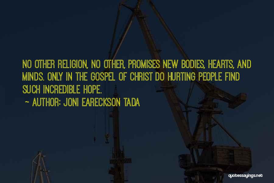 Joni Eareckson Tada Quotes: No Other Religion, No Other, Promises New Bodies, Hearts, And Minds. Only In The Gospel Of Christ Do Hurting People