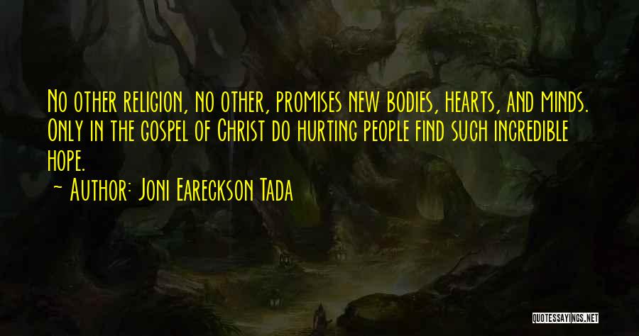 Joni Eareckson Tada Quotes: No Other Religion, No Other, Promises New Bodies, Hearts, And Minds. Only In The Gospel Of Christ Do Hurting People