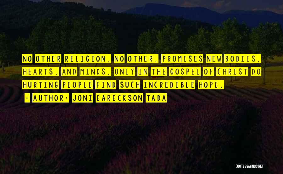 Joni Eareckson Tada Quotes: No Other Religion, No Other, Promises New Bodies, Hearts, And Minds. Only In The Gospel Of Christ Do Hurting People