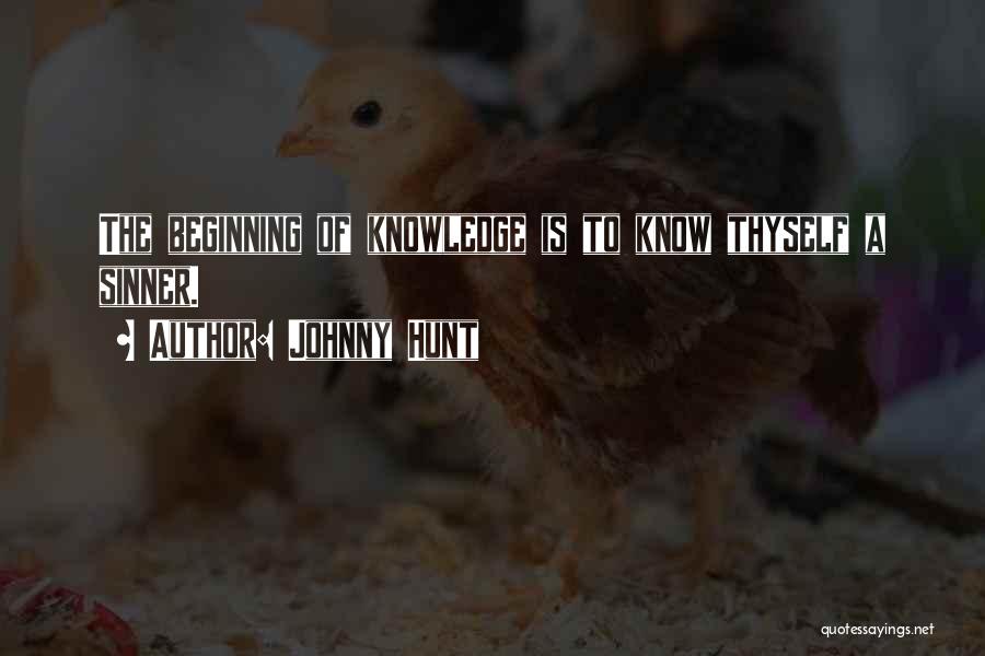 Johnny Hunt Quotes: The Beginning Of Knowledge Is To Know Thyself A Sinner.