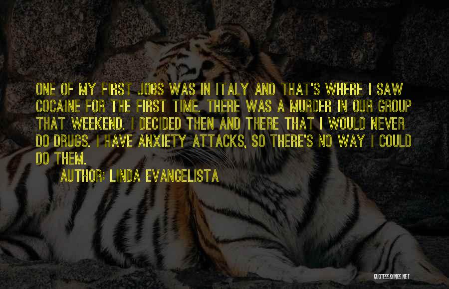 Linda Evangelista Quotes: One Of My First Jobs Was In Italy And That's Where I Saw Cocaine For The First Time. There Was