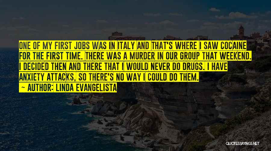 Linda Evangelista Quotes: One Of My First Jobs Was In Italy And That's Where I Saw Cocaine For The First Time. There Was