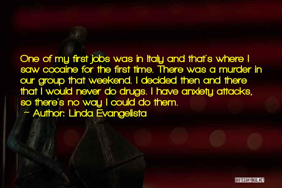 Linda Evangelista Quotes: One Of My First Jobs Was In Italy And That's Where I Saw Cocaine For The First Time. There Was