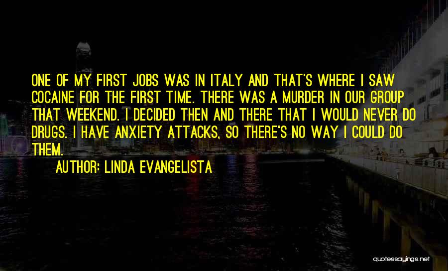Linda Evangelista Quotes: One Of My First Jobs Was In Italy And That's Where I Saw Cocaine For The First Time. There Was