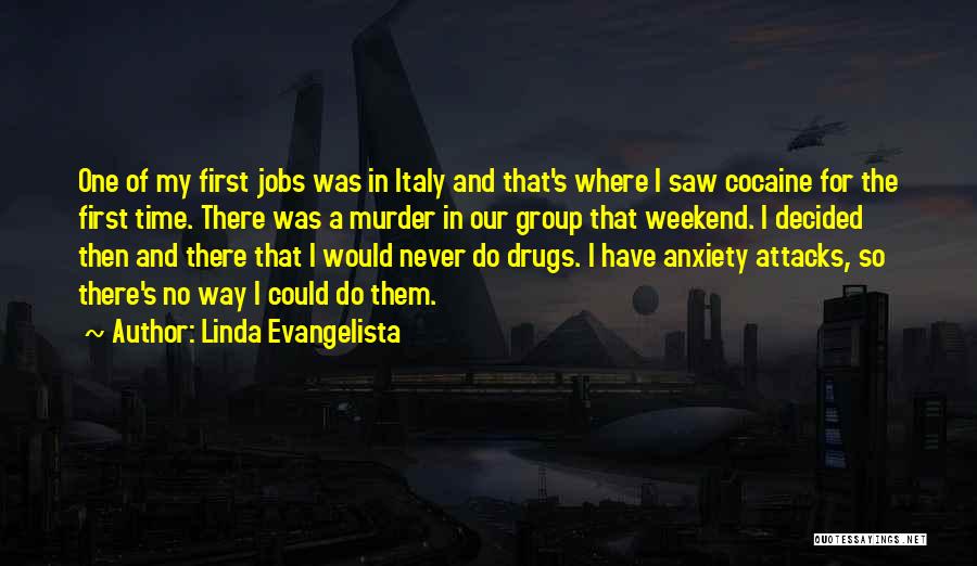 Linda Evangelista Quotes: One Of My First Jobs Was In Italy And That's Where I Saw Cocaine For The First Time. There Was
