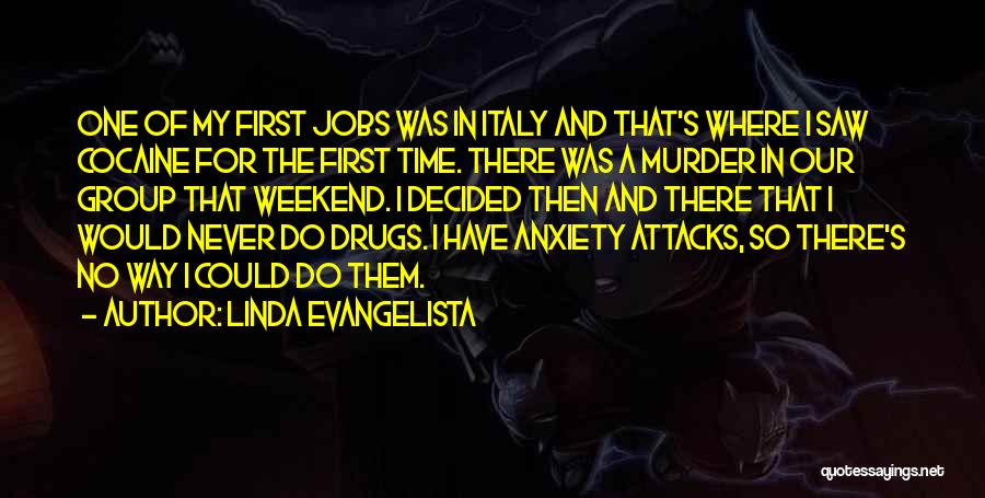 Linda Evangelista Quotes: One Of My First Jobs Was In Italy And That's Where I Saw Cocaine For The First Time. There Was