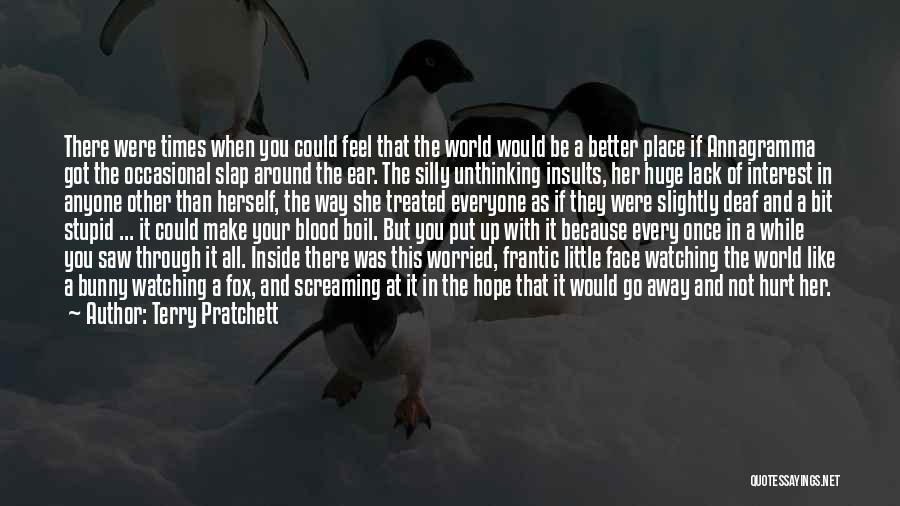 Terry Pratchett Quotes: There Were Times When You Could Feel That The World Would Be A Better Place If Annagramma Got The Occasional