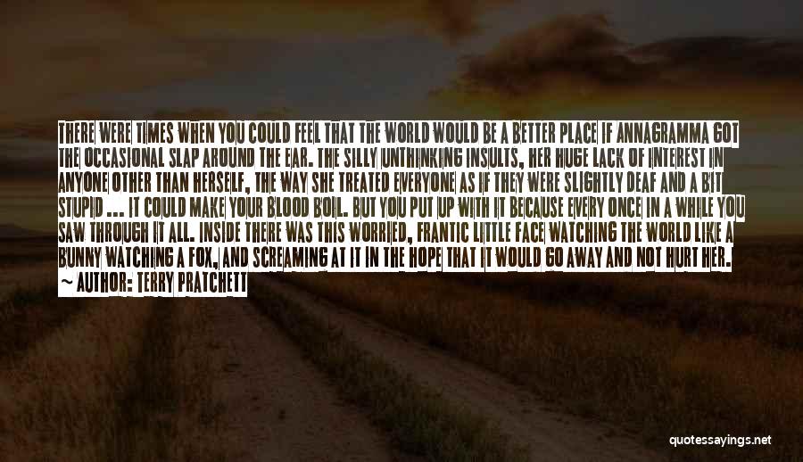 Terry Pratchett Quotes: There Were Times When You Could Feel That The World Would Be A Better Place If Annagramma Got The Occasional