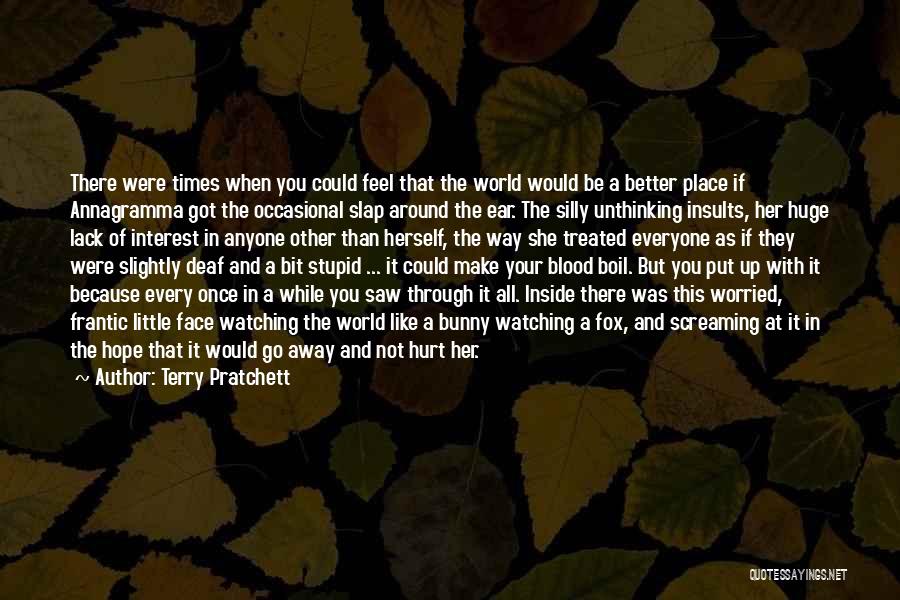 Terry Pratchett Quotes: There Were Times When You Could Feel That The World Would Be A Better Place If Annagramma Got The Occasional