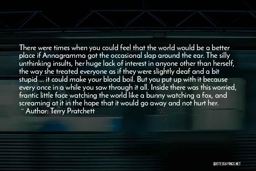 Terry Pratchett Quotes: There Were Times When You Could Feel That The World Would Be A Better Place If Annagramma Got The Occasional