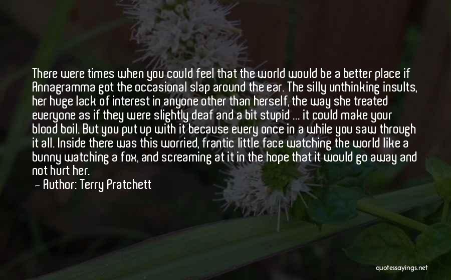 Terry Pratchett Quotes: There Were Times When You Could Feel That The World Would Be A Better Place If Annagramma Got The Occasional