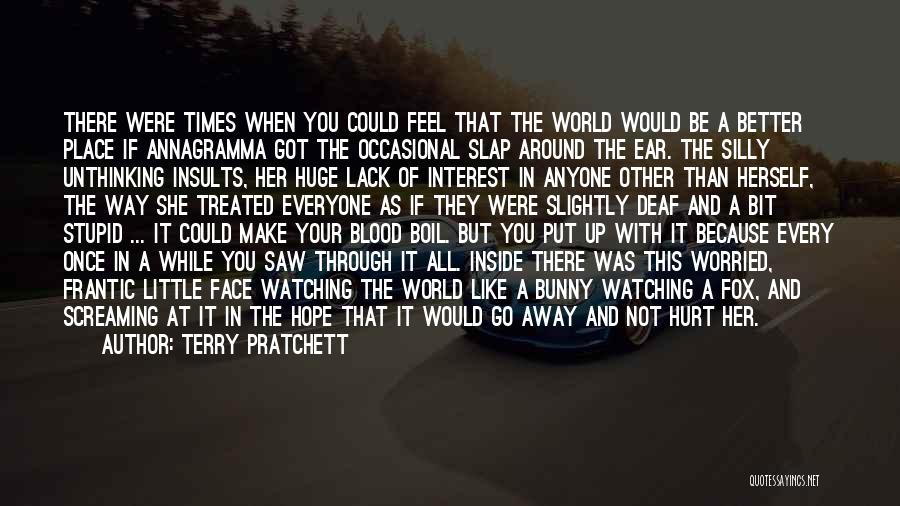 Terry Pratchett Quotes: There Were Times When You Could Feel That The World Would Be A Better Place If Annagramma Got The Occasional