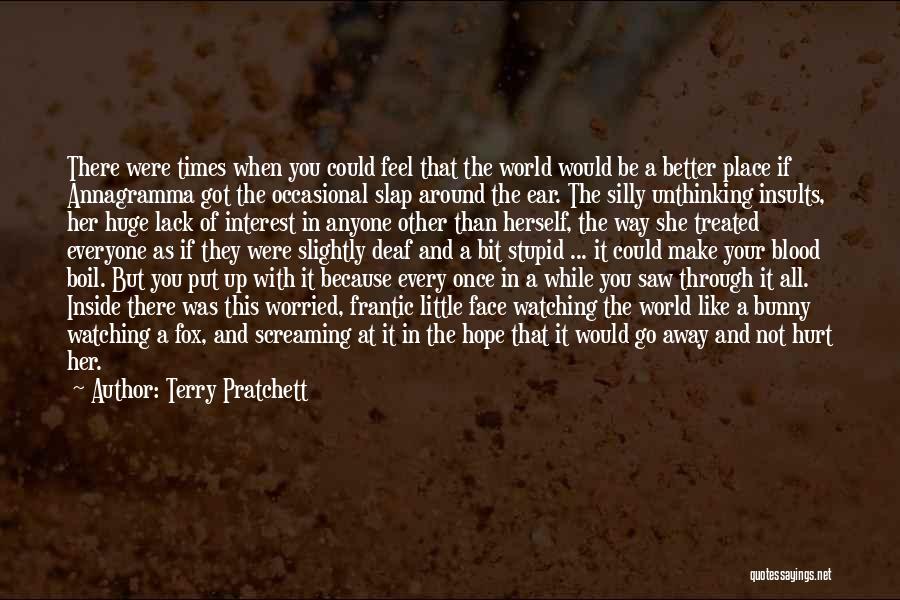 Terry Pratchett Quotes: There Were Times When You Could Feel That The World Would Be A Better Place If Annagramma Got The Occasional
