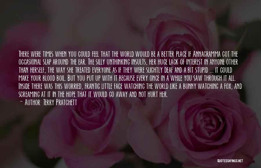 Terry Pratchett Quotes: There Were Times When You Could Feel That The World Would Be A Better Place If Annagramma Got The Occasional