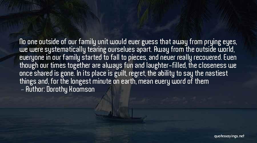 Dorothy Koomson Quotes: No One Outside Of Our Family Unit Would Ever Guess That Away From Prying Eyes, We Were Systematically Tearing Ourselves