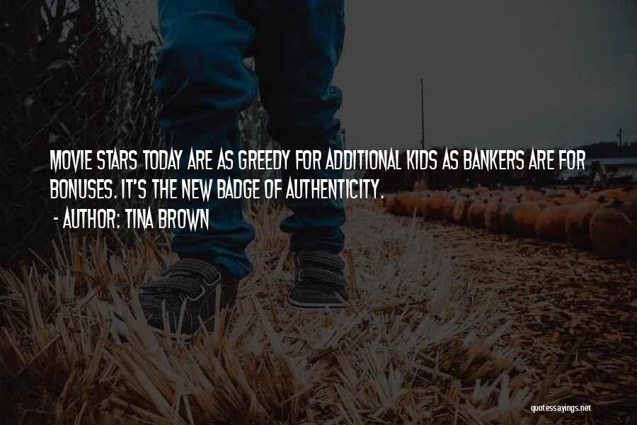 Tina Brown Quotes: Movie Stars Today Are As Greedy For Additional Kids As Bankers Are For Bonuses. It's The New Badge Of Authenticity.